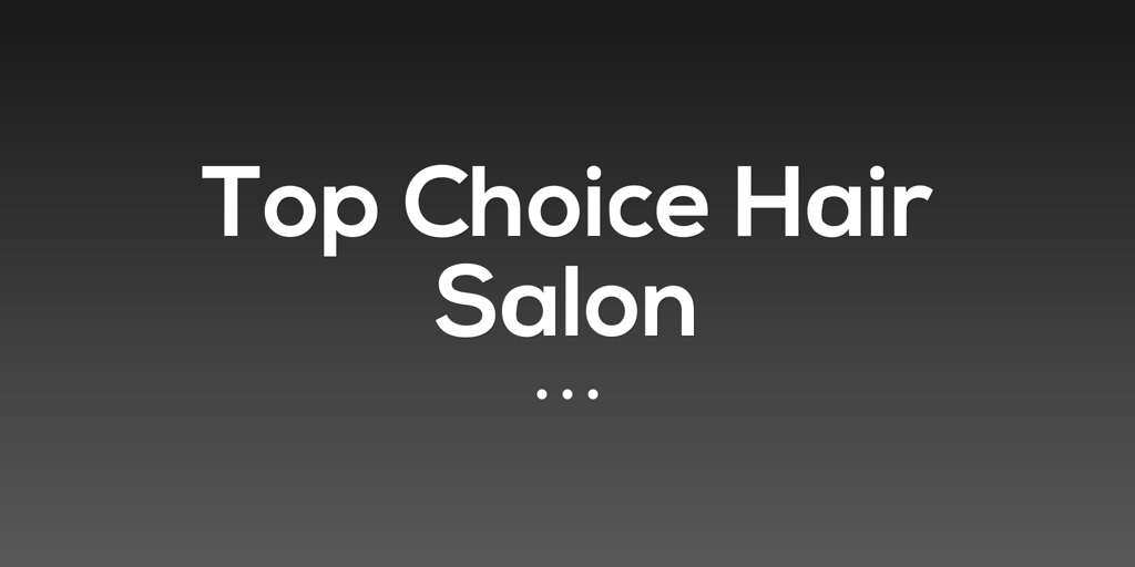Top Choice Hair Salon royal brisbane hospital